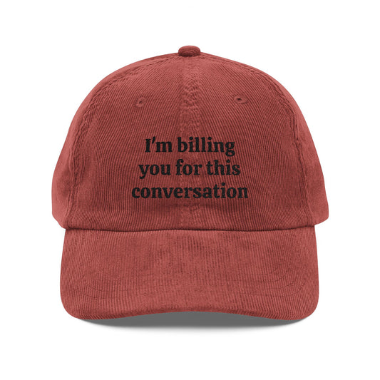 Embroidered Corduroy Cap — "I'm Billing You for This Conversation" Vintage Dad Hat